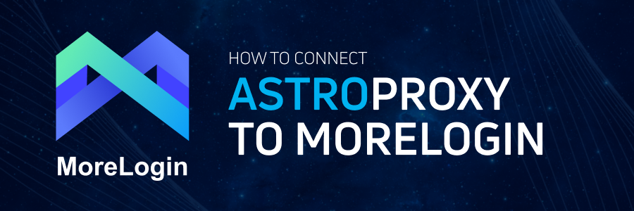 How to connect AstroProxy proxies to MoreLogin